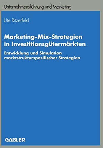 Marketing-Mix-Strategien in Investitionsgütermärkten: Entwicklung und Simulation marktstrukturspezifischer Strategien (Unternehmensführung und Marketing, 26, Band 26)