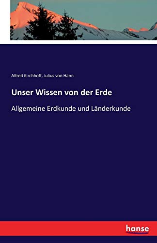 Unser Wissen von der Erde: Allgemeine Erdkunde und Länderkunde