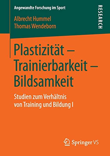 Plastizität – Trainierbarkeit – Bildsamkeit: Studien zum Verhältnis von Training und Bildung I (Angewandte Forschung im Sport, Band 1)