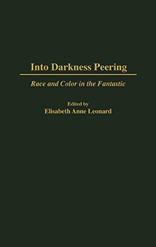 Into Darkness Peering: Race and Color in the Fantastic (Contributions to the Study of Science Fiction & Fantasy)