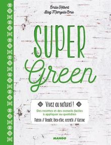 Super green : vivez au naturel ! : des recettes et des conseils faciles à appliquer au quotidien