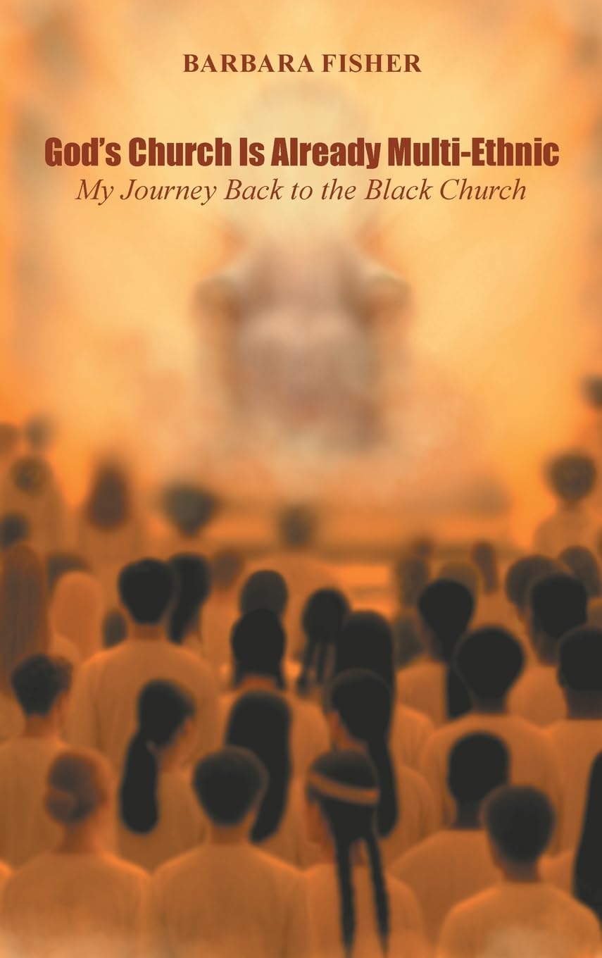 God's Church Is Already Multi-Ethnic: My Journey Back to the Black Church