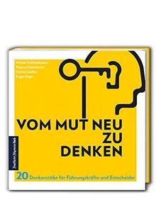 Vom Mut neu zu denken: 20 Denkanstöße für Führungskräfte und Entscheider