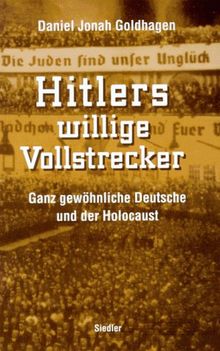 Hitlers willige Vollstrecker. Ganz gewöhnliche Deutsche und der Holocaust