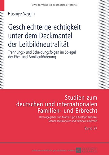 Geschlechtergerechtigkeit unter dem Deckmantel der Leitbildneutralität: Trennungs- und Scheidungsfolgen im Spiegel der Ehe- und Familienförderung ... und internationalen Familien- und Erbrecht)