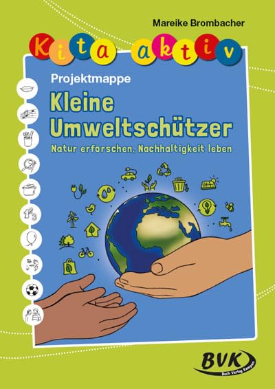 Kita aktiv Projektmappe Kleine Umweltschützer: Natur erforschen, Nachhaltigkeit leben (Kita aktiv: für Kindergartenkinder von 2 bis 6 Jahren)