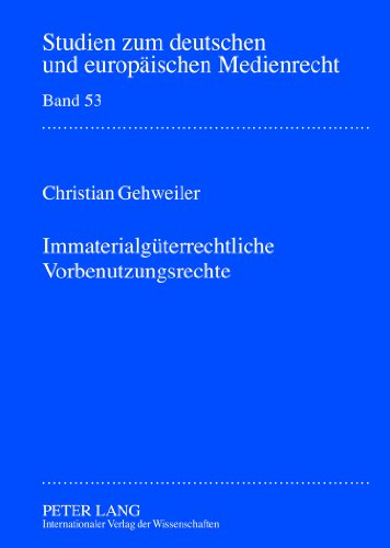 Immaterialgüterrechtliche Vorbenutzungsrechte (Studien zum deutschen und europäischen Medienrecht)