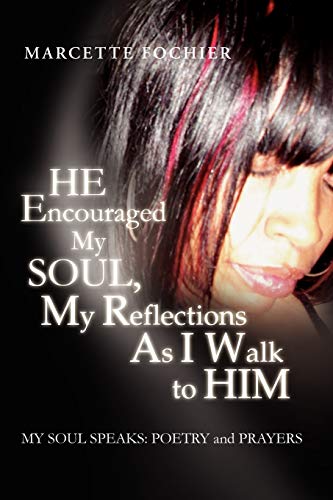 He Encouraged My Soul My Reflections as I walk to Him My Soul Speaks: My Reflections as I walk to Him My Soul Speaks: Poetry and Prayers