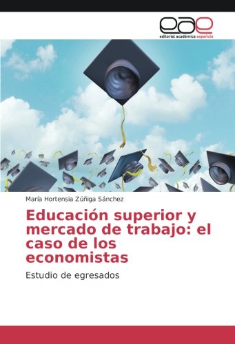 Educación superior y mercado de trabajo: el caso de los economistas: Estudio de egresados