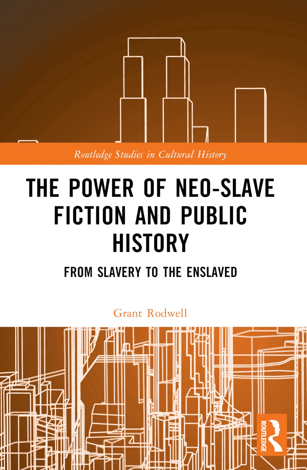 The Power of Neo-Slave Fiction and Public History: From Slavery to the Enslaved (Routledge Studies in Cultural History)