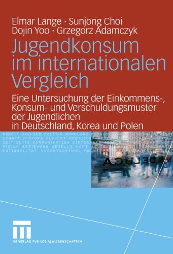 Jugendkonsum im internationalen Vergleich: Eine Untersuchung der Einkommens-, Konsum- und Verschuldungsmuster der Jugendlichen in Deutschland, Korea und Polen