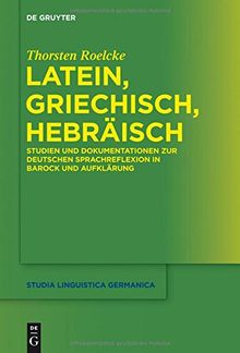 Latein, Griechisch, Hebräisch: Studien und Dokumentationen zur deutschen Sprachreflexion in Barock und Aufklärung (Studia Linguistica Germanica, Band 119)