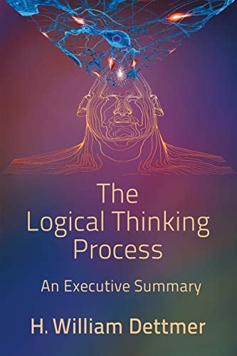 Dettmer, H: Logical Thinking Process - An Executive Summary