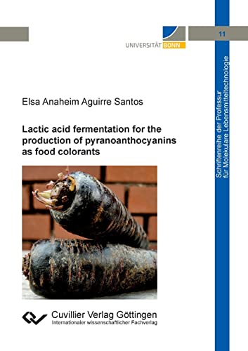 Lactic acid fermentation for the production of pyranoanthocyanins as food colorants (Schriftenreihe der Professur für Molekulare Lebensmitteltechnologie)