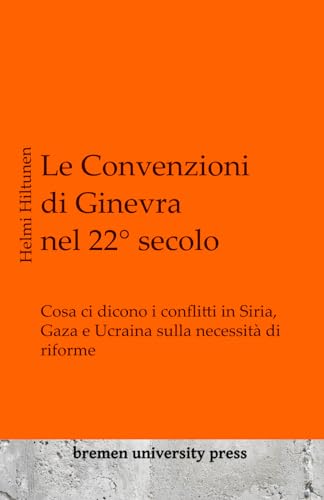 Le Convenzioni di Ginevra nel 22° secolo: Cosa ci dicono i conflitti in Siria, Gaza e Ucraina sulla necessità di riforme