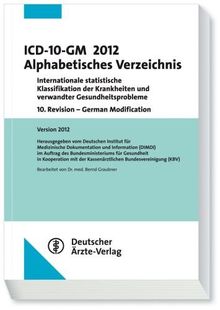 ICD-10-GM 2012 Alphabetisches Verzeichnis: Internationale statistische Klassifikation der Krankheiten und verwandter Gesundheitsprobleme10. Revision - German Modification Version 2012