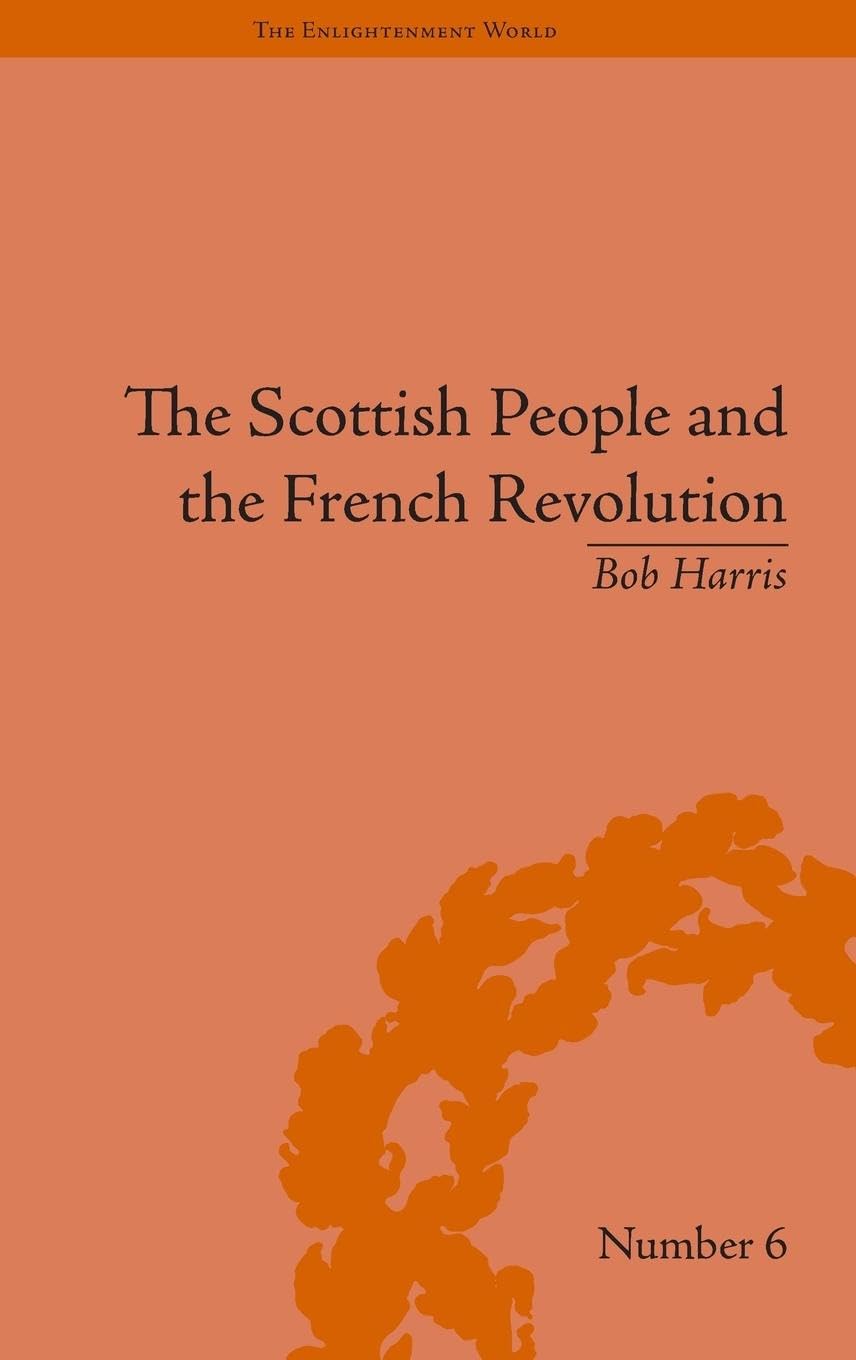 The Scottish People and the French Revolution (Enlightenment World: Political and Intelledtual History of the Long Eighteenth Century)