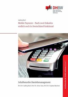 Mobile Payment: Nach zwei Dekaden endlich auch in Deutschland funktional (Schriftenreihe Handelsmanagement der DHBW Heilbronn)