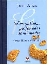 Las galletas profanadas de mi madre: historias de mi vida