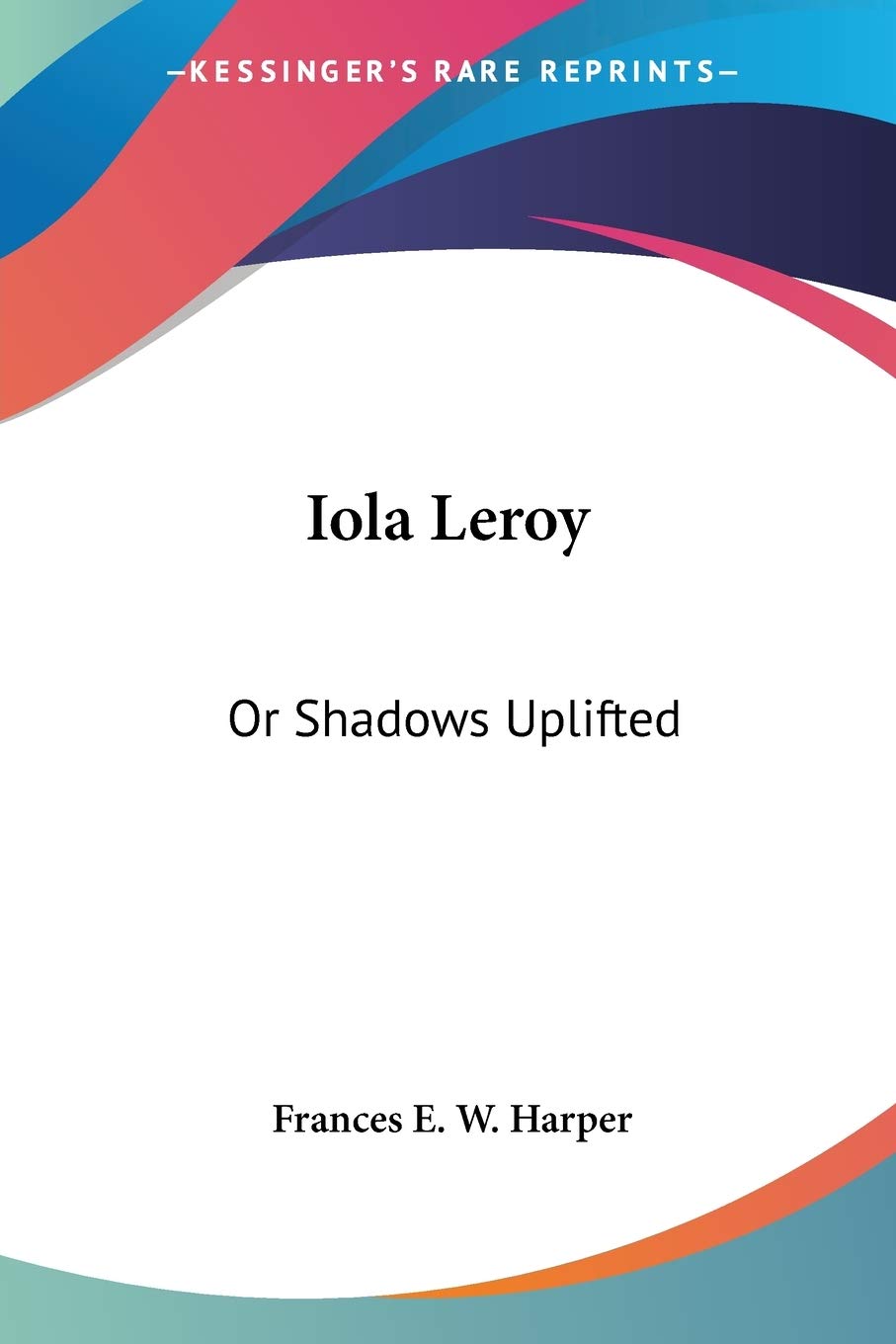 Iola Leroy: Or Shadows Uplifted