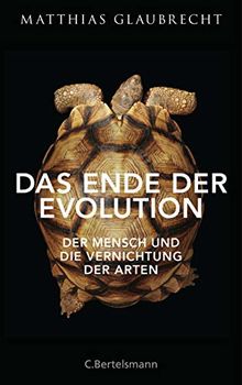 Das Ende der Evolution: Der Mensch und die Vernichtung der Arten