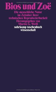 Bios und Zoë: Die menschliche Natur im Zeitalter ihrer technischen Reproduzierbarkeit (suhrkamp taschenbuch wissenschaft)