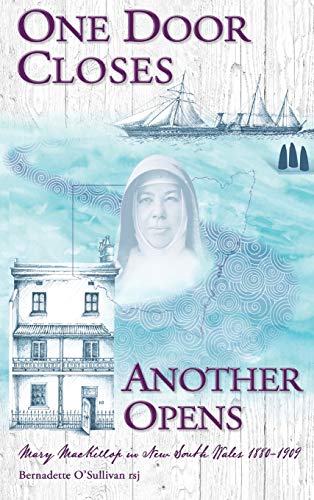 One Door Closes Another Opens: Mary MacKillop in New South Wales 1880-1909 (Just In Time!)