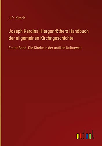 Joseph Kardinal Hergenröthers Handbuch der allgemeinen Kirchngeschichte: Erster Band: Die Kirche in der antiken Kulturwelt