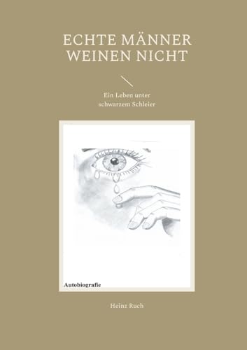 Echte Männer weinen nicht: Ein Leben unter schwarzem Schleier