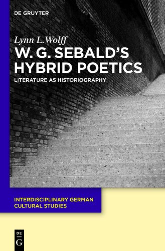 W.G. Sebald's Hybrid Poetics: Literature as Historiography (Interdisciplinary German Cultural Studies, Band 14)