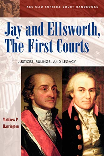 Jay and Ellsworth, The First Courts: Justices, Rulings, and Legacy (Abc-Clio Supreme Court Handbooks)
