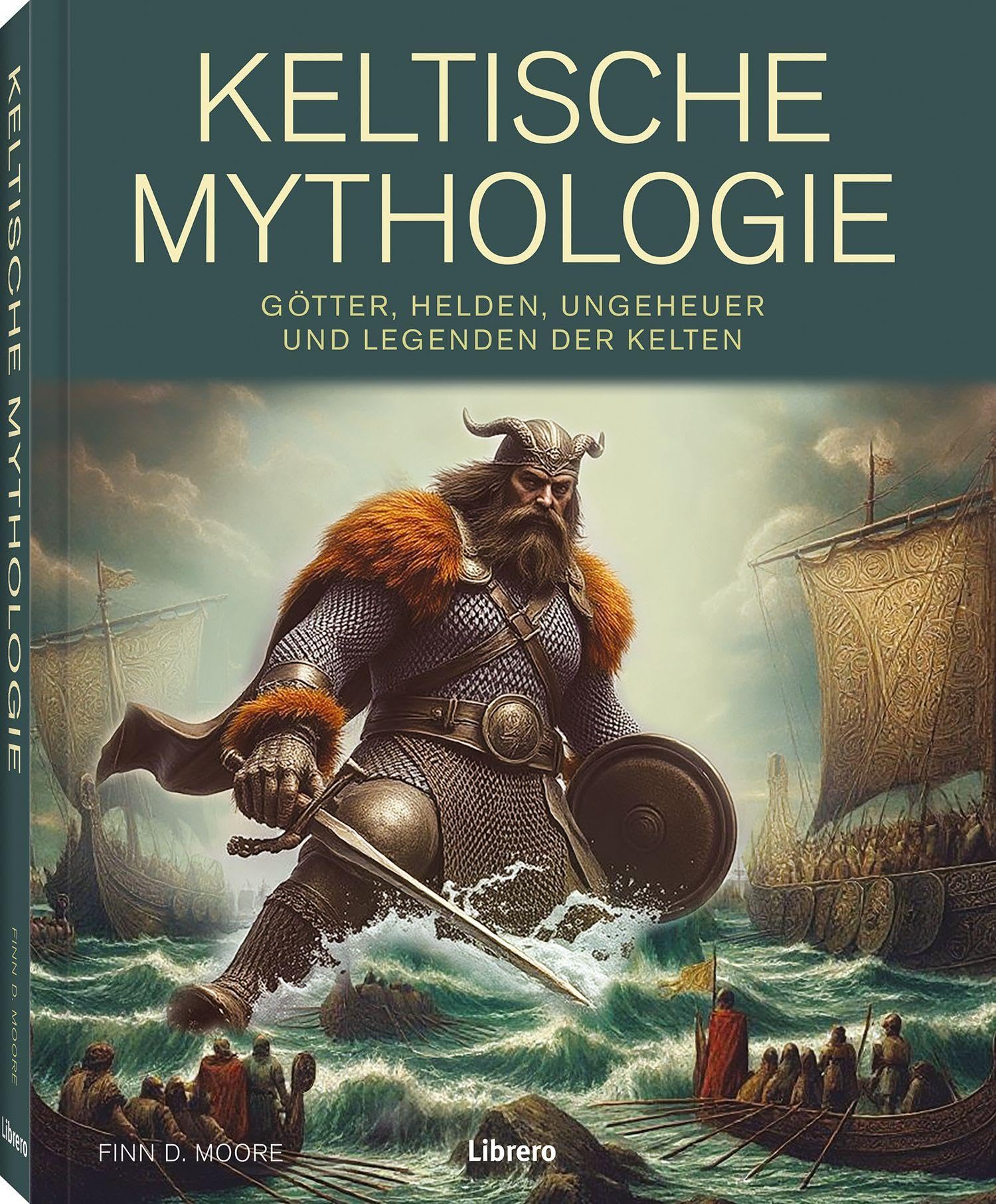 Keltische Mythologie: Götter, Helden, Ungeheuer und Legenden der Kelten