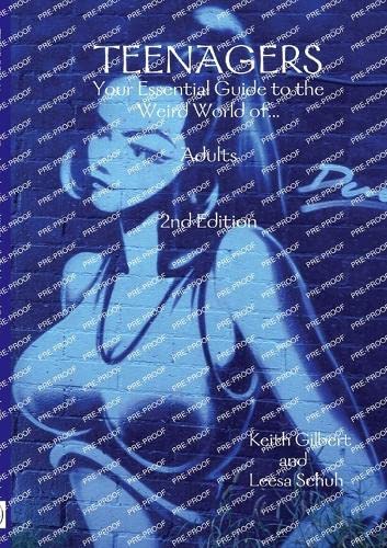 Teenagers: Your Essential Guide to the Weird World of. . . Adults 2nd Edition