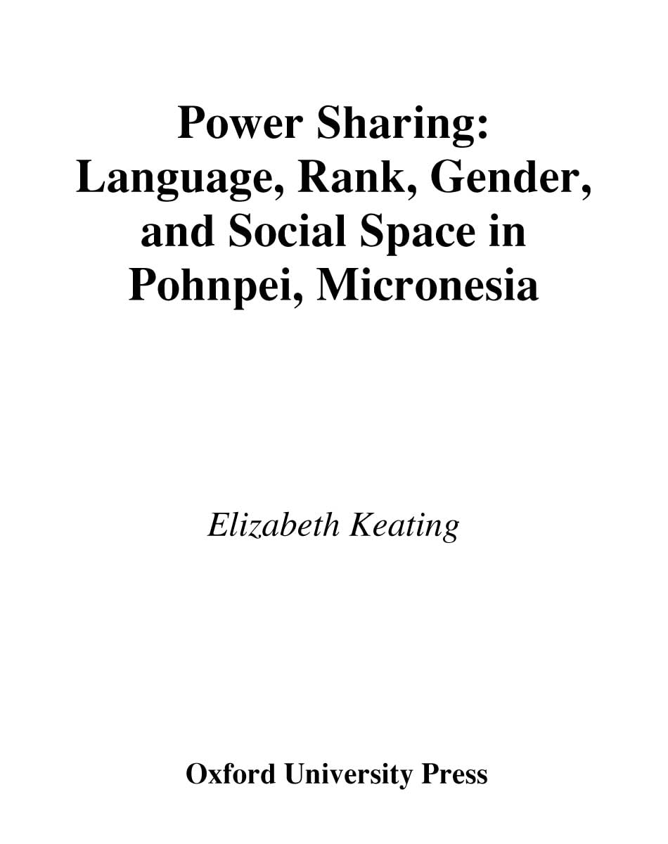 Power Sharing: Language, Rank, Gender, and Social Space in Pohnpei, Micronesia (Oxford Studies in Anthropological Linguistics, 23, Band 23)