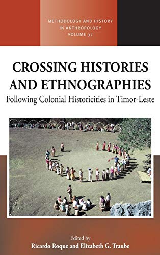 Crossing Histories and Ethnographies: Following Colonial Historicities in Timor-Leste (Methodology and History in Anthropology, Band 37)