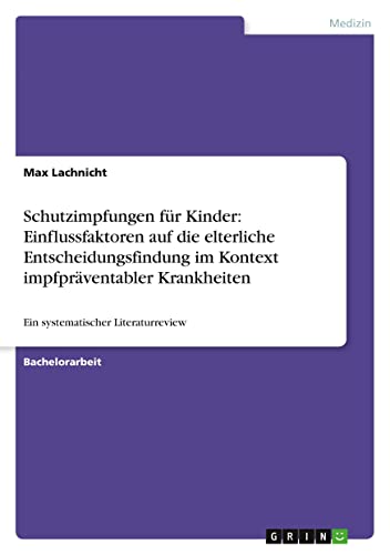 Schutzimpfungen für Kinder: Einflussfaktoren auf die elterliche Entscheidungsfindung im Kontext impfpräventabler Krankheiten: Ein systematischer Literaturreview