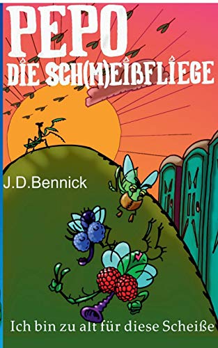 Pepo die Sch(m)eißfliege: Ich bin zu alt für diese Scheiße (Tierische Geschichten für Erwachsene)