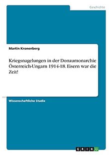 Kriegsnagelungen in der Donaumonarchie Österreich-Ungarn 1914-18. Eisern war die Zeit!