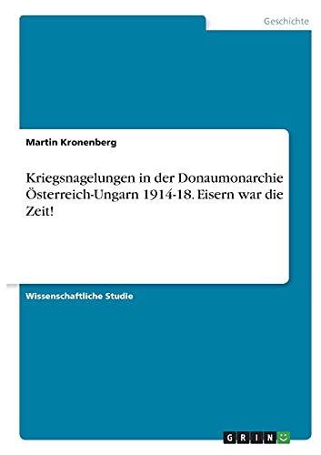 Kriegsnagelungen in der Donaumonarchie Österreich-Ungarn 1914-18. Eisern war die Zeit!