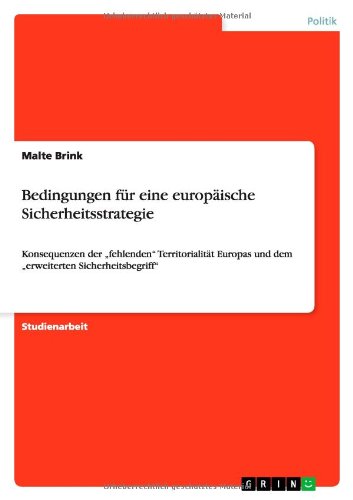 Bedingungen für eine europäische Sicherheitsstrategie: Konsequenzen der fehlenden Territorialität Europas und dem erweiterten Sicherheitsbegriff