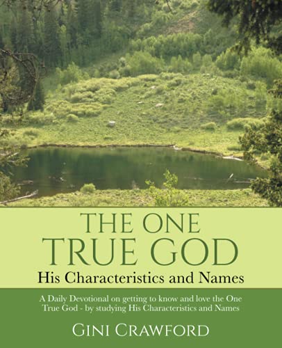 The One True God – His Characteristics and Names: A Daily Devotional on getting to know and love the One True God - by studying His Characteristics and Names