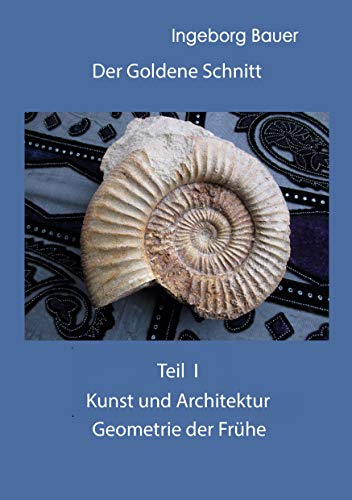 Der Goldene Schnitt: Teil I: Kunst und Architektur - Geometrie der Frühe