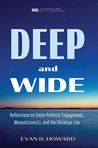 Deep and Wide: Reflections on Socio-Political Engagement, Monasticism(s), and the Christian Life (New Monastic Library: Resources for Radical Discipleship)