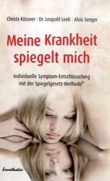 Meine Krankheit spiegelt mich: Individuelle Symptom-Entschlüsselung mit der Spiegelgesetz-Methode