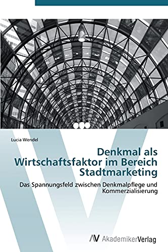 Denkmal als Wirtschaftsfaktor im Bereich Stadtmarketing: Das Spannungsfeld zwischen Denkmalpflege und Kommerzialisierung