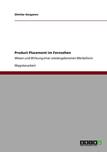 Product Placement im Fernsehen: Wesen und Wirkung einer wiedergeborenen Werbeform