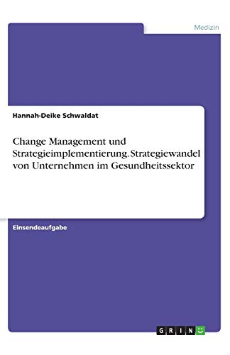 Change Management und Strategieimplementierung. Strategiewandel von Unternehmen im Gesundheitssektor