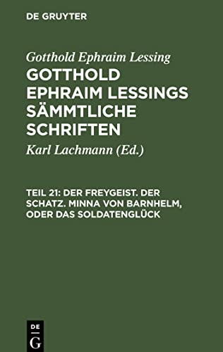 Gotthold Ephraim Lessings Sämmtliche Schriften, Teil 21, Der Freygeist. Der Schatz. Minna von Barnhelm, oder das Soldatenglück