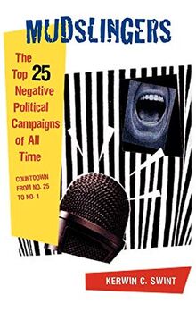 Mudslingers: The Top 25 Negative Political Campaigns of All Time Countdown from No. 25 to No. 1