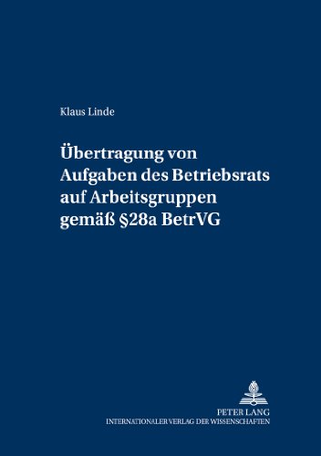 Übertragung von Aufgaben des Betriebsrats auf Arbeitsgruppen gemäß § 28a BetrVG (Schriften zum Deutschen und Europäischen Arbeits- und Sozialrecht)
